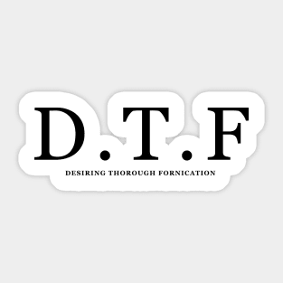 DTF DESIRING THOROUGH FORNICATION SHIRT Sticker